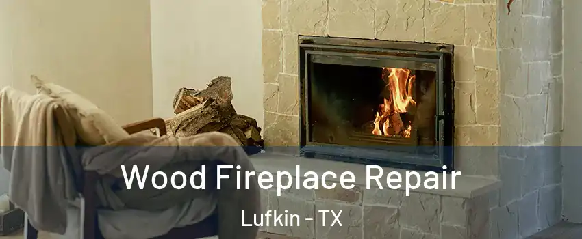  Wood Fireplace Repair Lufkin - TX