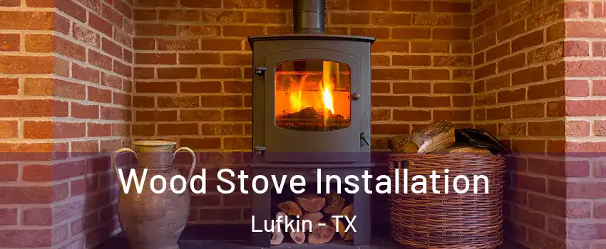  Wood Stove Installation Lufkin - TX