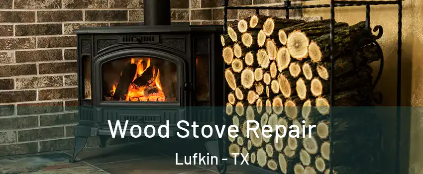  Wood Stove Repair Lufkin - TX